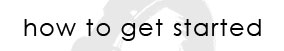 how to get started